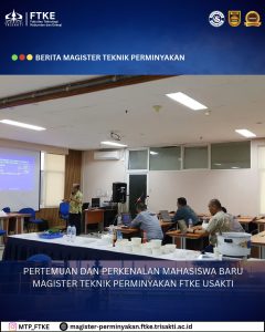 PERTEMUAN DAN PERKENALAN MAHASISWA BARU MAGISTER TEKNIK PERMINYAKAN FTKE USAKTI